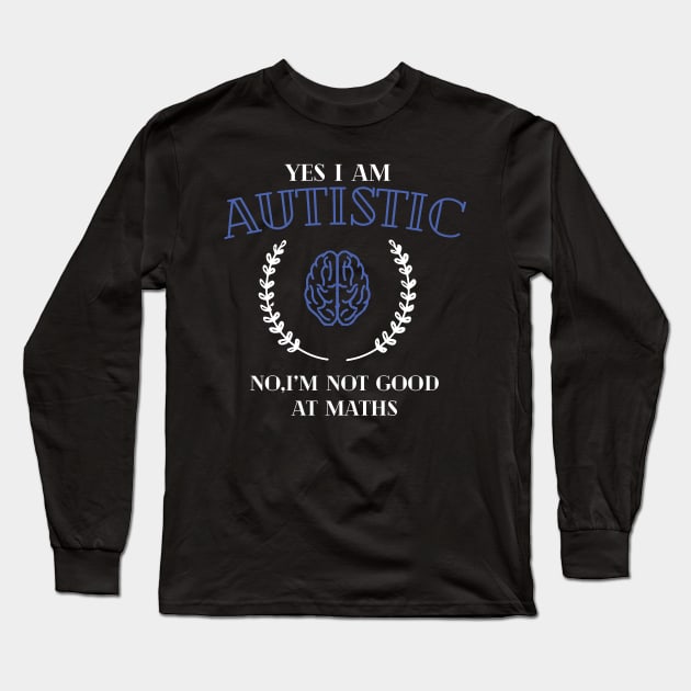 yes i'm autistic,no i'm bad at maths Long Sleeve T-Shirt by remerasnerds